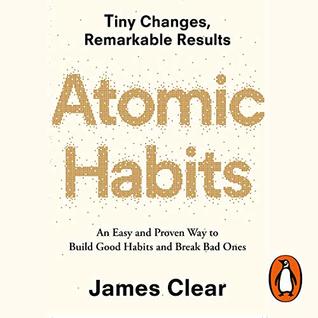 Atomic Habits: An Easy and Proven Way to Build Good Habits and Break Bad Ones