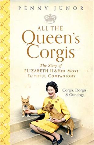 All The Queen's Corgis: Corgis, dorgis and gundogs: The story of Elizabeth II and her most faithful companions (Kindle Edition)