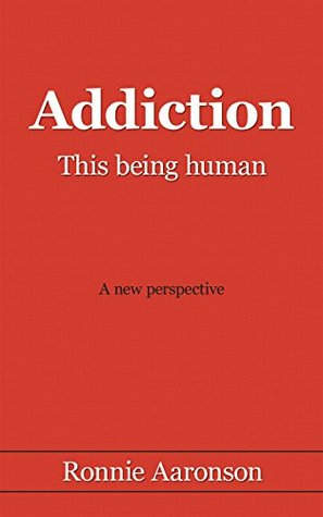 Addiction - This Being Human: A New Perspective (Kindle Edition)