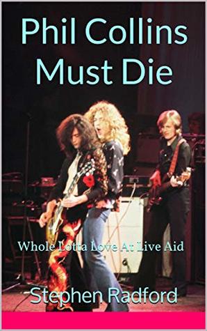 Phil Collins Must Die: Whole Lotta Love At Live Aid (Kindle Edition)