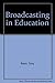 Broadcasting in Education by Tony Bates