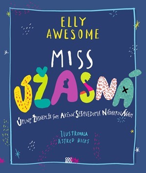 MISS ÚŽASNÁ - Úplne Žasnem, že som Akčná Sebavedomá Nádherná Áááách!