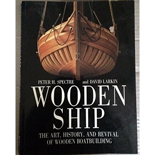 wooden ship: the art, history and revival of wooden boat building by peter h. spectre wooden ship: the art,