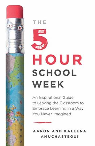 The 5-Hour School Week: An Inspirational Guide to Leaving the Classroom to Embrace Learning in a Way You Never Imagined (Kindle Edition)