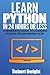 Python: Learn Python in 24 Hours or Less - A Beginner’s Guide To Learning Python Programming Now (Python, Python Programming)