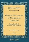 German Treatment of Conquered Territory, Vol. 2: Being Part II of