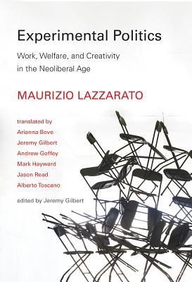 Experimental Politics: Work, Welfare, and Creativity in the Neoliberal Age (Technologies of Lived Abstraction)