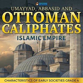 Umayyad, Abbasid and Ottoman Caliphates - Islamic Empire History Book 3rd Grade | Children's History: Characteristics of Early Societies Grade 4 (Kindle Edition)