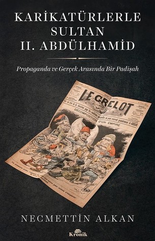 Karikatürlerle Sultan II. Abdülhamid - Propaganda ve Gerçek Arasında Bir Padişah
