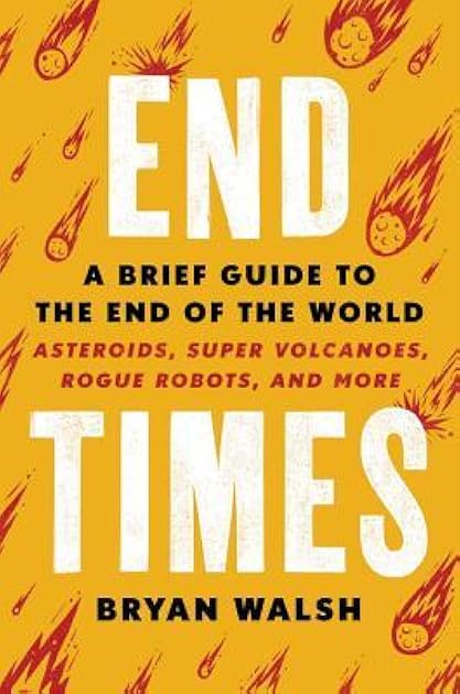 End Times: A Brief Guide to the End of the World: Asteroids, Super Volcanoes, Rogue Robots, and More