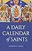 A Daily Calendar of Saints: A Synaxarion for Today’s North American Church