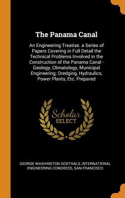 The Panama Canal: An Engineering Treatise. a Series of Papers Covering in Full Detail the Technical Problems Involved in the Construction of the ... Hydraulics, Power Plants, Etc. Prepared