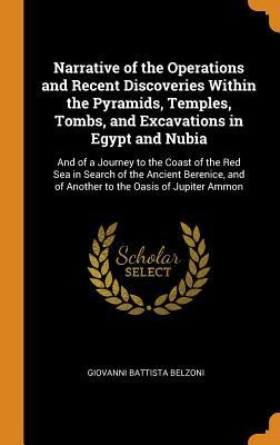 Narrative of the Operations and Recent Discoveries Within the Pyramids, Temples, Tombs, and Excavations in Egypt and Nubia: And of a Journey to the ... and of Another to the Oasis of Jupiter Ammon