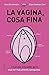 La vagina, cosa fina: Tot e...