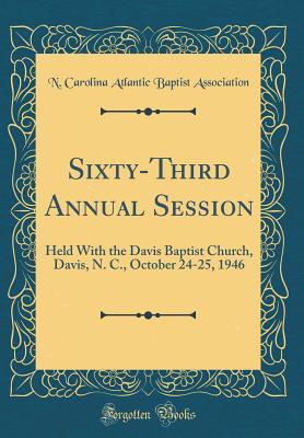 Sixty-Third Annual Session: Held with the Davis Baptist Church, Davis, N. C., October 24-25, 1946 (Classic Reprint)