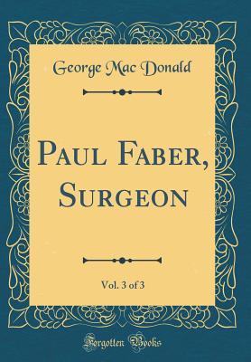 Paul Faber, Surgeon, Vol. 3 of 3 (Classic Reprint)
