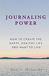 Journaling Power: How To Create the Happy, Healthy, Life You Want to Live Journaling Power: How To Create the Happy, Healthy, Life You Want to Live