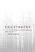 Voicetracks: Attuning to Voice in Media and the Arts (Leonardo)