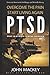 PTSD : Post Traumatic Stress Disorder: Overcome The Pain, Start Living Again