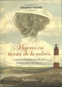 Mujeres en tierra de hombres. Historias reales de la Patagonia invisible