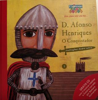 D. Afonso Henriques - O Conquistador (Era Uma Vez Um Rei, #1)