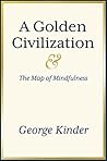 A Golden Civilization and The Map of Mindfulness by George Kinder