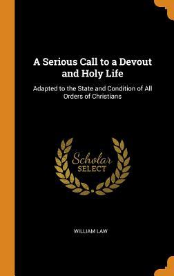 A Serious Call to a Devout and Holy Life: Adapted to the State and Condition of All Orders of Christians