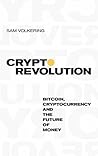 Crypto Revolution: Bitcoin, Cryptocurrency and the Future of Money Crypto Revolution: Bitcoin, Cryptocurrency and the Future of Money