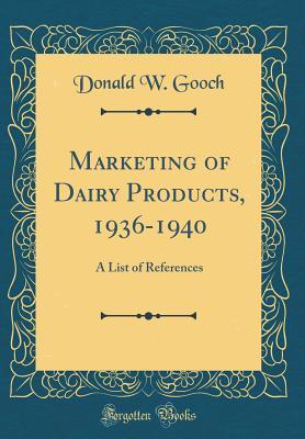 Marketing of Dairy Products, 1936-1940: A List of References (Classic Reprint)
