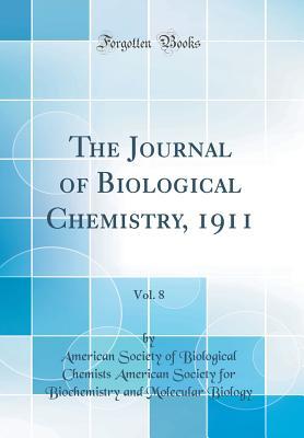 The Journal of Biological Chemistry, 1911, Vol. 8 (Classic Reprint)