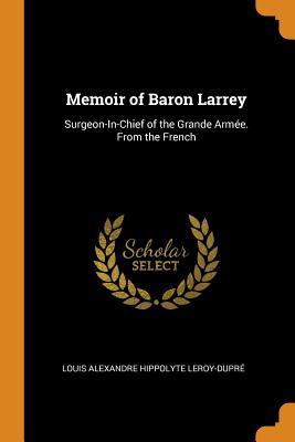 Memoir of Baron Larrey: Surgeon-In-Chief of the Grande Armée. From the French