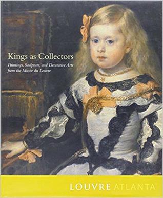 King's As Collectors: Paintings, Sculpture and Decorative Arts from the Mussee Du Louvre (Hardcover)