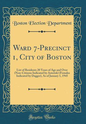 Ward 7-Precinct 1, City of Boston: List of Residents 20 Years of Age and Over (Non-Citizens Indicated by Asterisk) (Females Indicated by Dagger), As of January 1, 1945 (Classic Reprint)