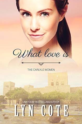 What Love Is: Gripping and emotional historical fiction based on true events (The Carlyle Women Book 4)