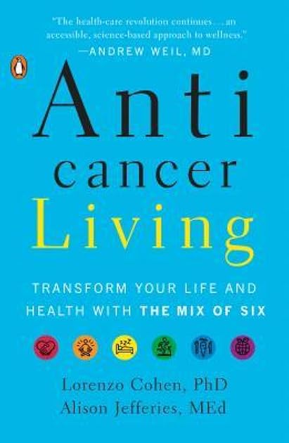 Anticancer Living: Transform Your Life and Health with the Mix of Six