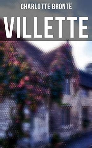 VILLETTE: Enriched edition. A Victorian Gothic Journey of Isolation, Female Independence, and Love at a Girls' School in Labassecour