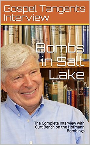 Bombs in Salt Lake: The Complete Interview with Curt Bench on the Hofmann Bombings (Kindle Edition)