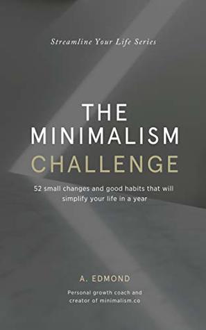 The Minimalism Challenge: 52 small changes and good habits that will simplify your life in a year: Practice the art of happiness by discovering how less is more. (Streamline Your Life Book 1)