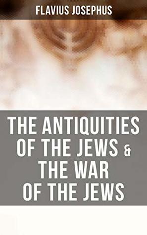 The Antiquities of the Jews & The War of the Jews: 2 Books in One Edition