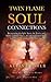 Twin Flame Soul Connections: Recognizing the Split Apart, the Truths and Myths of Twin Flames, Soul Love Connections, Soul Mates, and Karmic Relationships