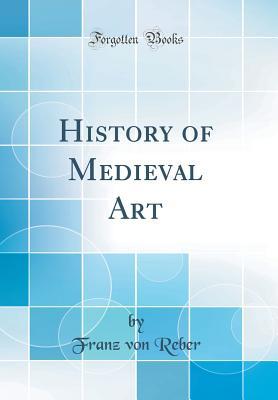 History of Medieval Art (Classic Reprint)