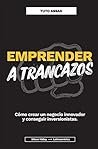 Book cover for Emprender a trancazos: Cómo crear un negocio innovador y conseguir inversionistas (Spanish Edition)