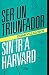 Ser un triunfador sin ir a Harvard (Spanish Edition)