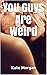 You Guys Are Weird