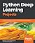 Python Deep Learning Projects: 9 projects demystifying neural network and deep learning models for building intelligent systems