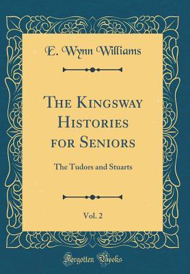 The Kingsway Histories for Seniors, Vol. 2: The Tudors and Stuarts (Classic Reprint)