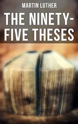 The Ninety-Five Theses: Enriched edition. Disputation on the Power of Indulgences