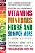 What You Must Know about Vitamins, Minerals, Herbs and So Much More: Choosing the Nutrients That Are Right for You