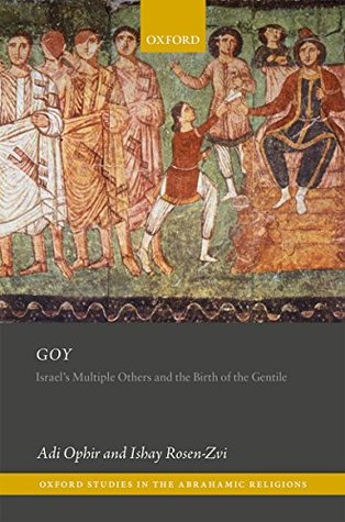 Goy: Israel's Multiple Others and the Birth of the Gentile (Oxford Studies in the Abrahamic Religions)
