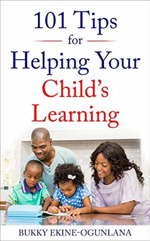 101 Tips For Helping With Your Child's Learning: Proven Strategies for Accelerated Learning and Raising Smart Children Using Positive Parenting Skills (The Parenting Book Series for Today’s Families)